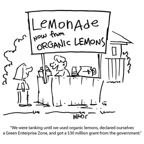 We were tanking until we used organic lemons, declared ourselves a Green Enterprise Zone, and got a $30 million grant from the government.