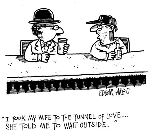'I took my wife to the tunnel of love...She told me to wait outside.'