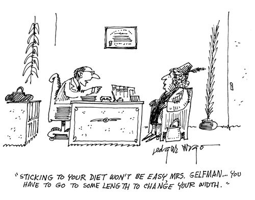'Sticking to your diet won't be easy, Mrs. Gelfman...You have to go to some length to change your width.'