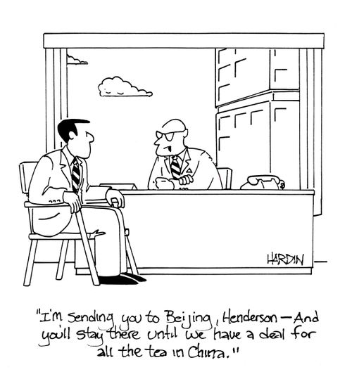 'I'm sending you to Beijing, Henderson - and you'll stay there until we have a deal for all the tea in China.'