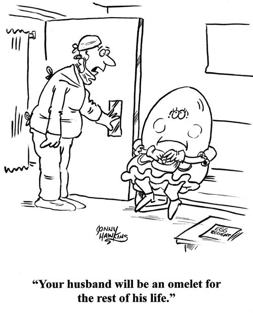 Surgeon to Humpty Dumpty's wife: 'Your husband will be an omelet for the rest of his life.'