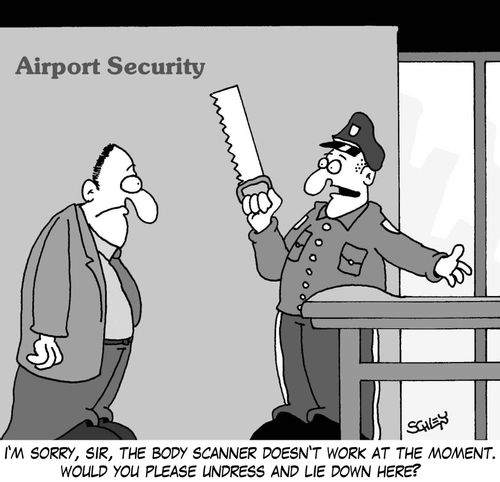 I'm sorry, sir, the body scanner doesn't work at the moment. Would you please undress and lie down here?'