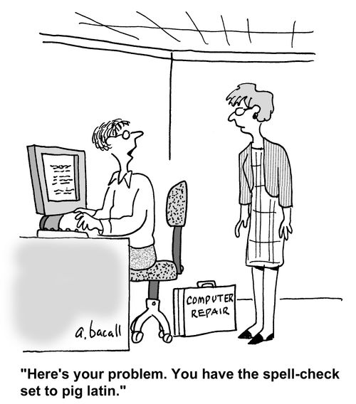 'You have the spell-check set to pig latin.'