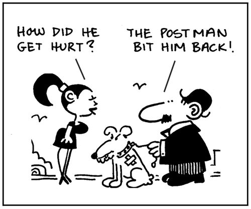 'How did he get hurt?' - 'The postman bit him back.'