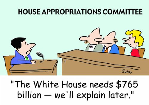 HOUSE APPROPRIATIONS COMMITTEE, 'The White House needs $765 billion -- we'll explain later.'