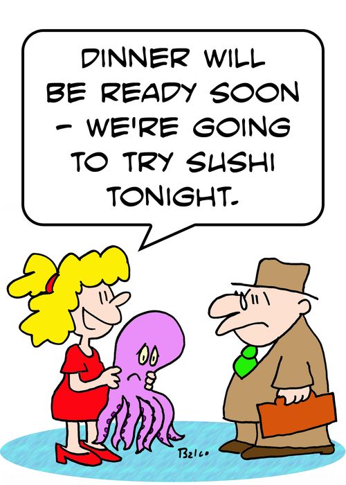 'Dinner will be ready soon - we're going to try sushi tonight.'