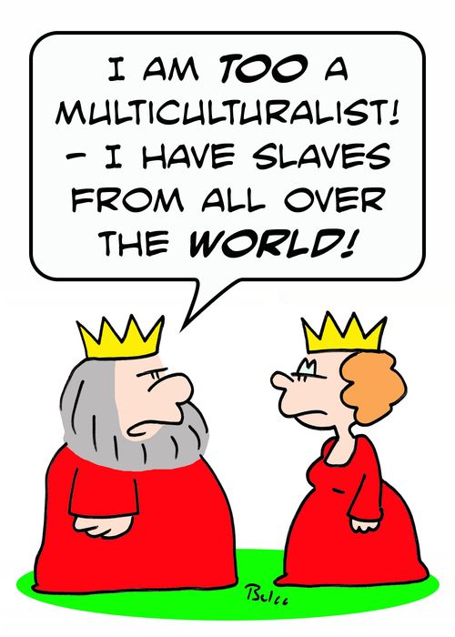 'I am TOO a multiculturalist -- I have slaves from all over the WORLD!'