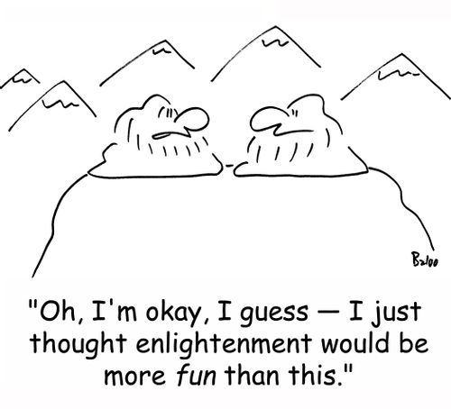 'Oh, I'm okay, I guess - I just thought enlightenment would be more FUN than this.'