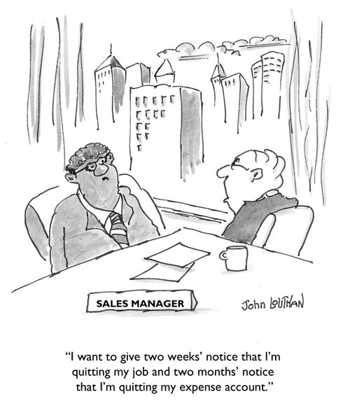 'I want to give two weeks' notice that I'm quitting my job and two months' notice that I'm quitting my expense account.' 