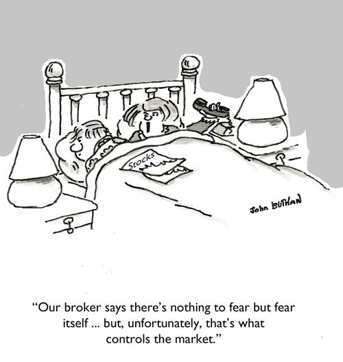 'Our broker says there's nothing to fear but fear itself ... but, unfortunately, that's what controls the market.'