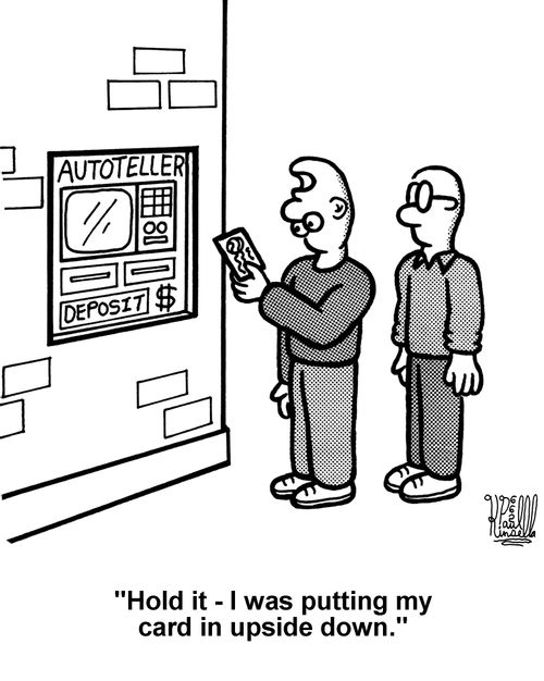 'Hold it - I was putting my card in upside down.' 