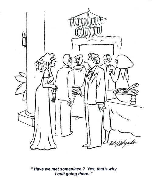 'Have we met someplace? Yes, that's why I quit going there.'