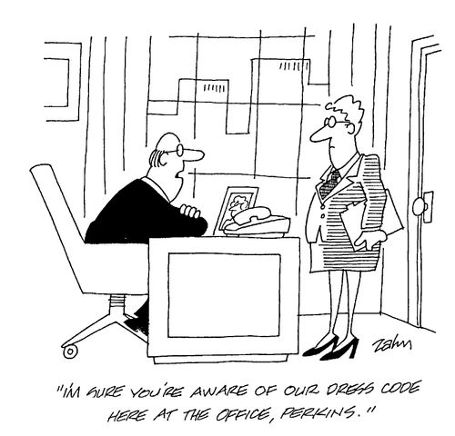 "I'm sure you're aware of our dress code here at the office, Perkins."