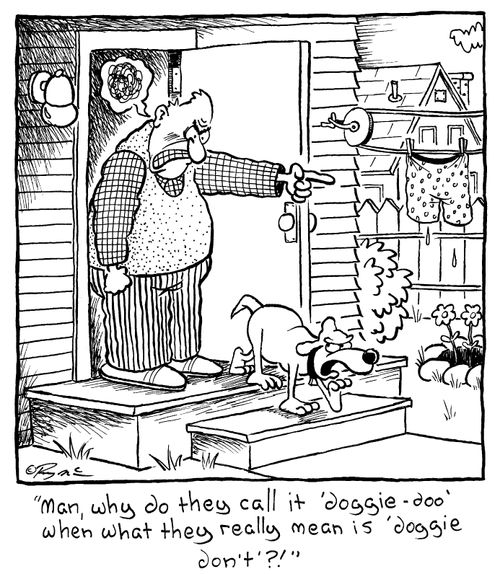 "Man, why do they call it 'doggie-doo' when what they really mean is "doggie-don't"?