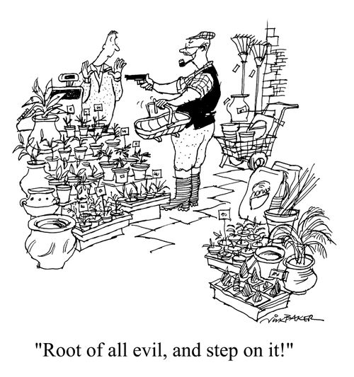 "Root of all evil, and step on it."