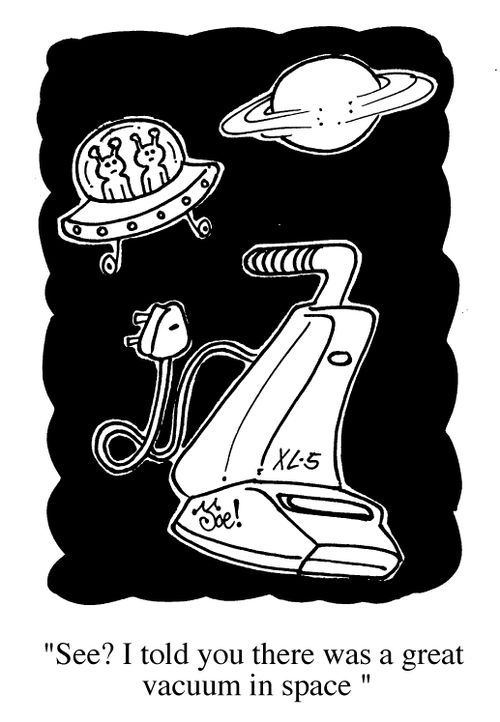 "See? I told you there was a great vacuum in space!"