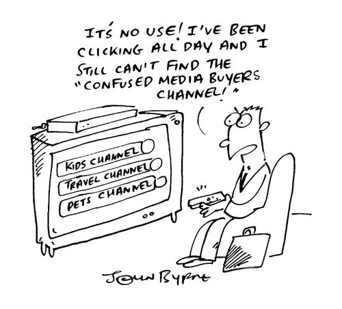 "I've been clicking all day and I still can't find the 'confused media buyers' channel!"