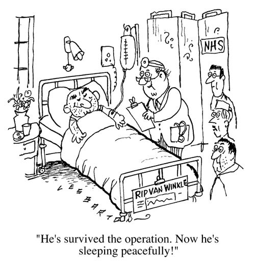 Rip Van Winkle, "He's survived the operation, now he's sleeping peacefully."