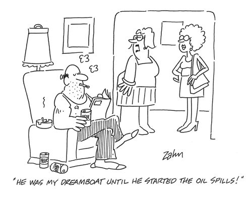 'He was my dreamboat until he started the oil spills!'