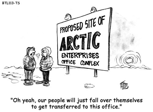 'Oh yeah, our people will just fall over themselves to get transferred to this office.'