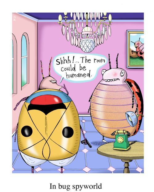 'Shhh!  The room could be humaned. - In bug spyworld.