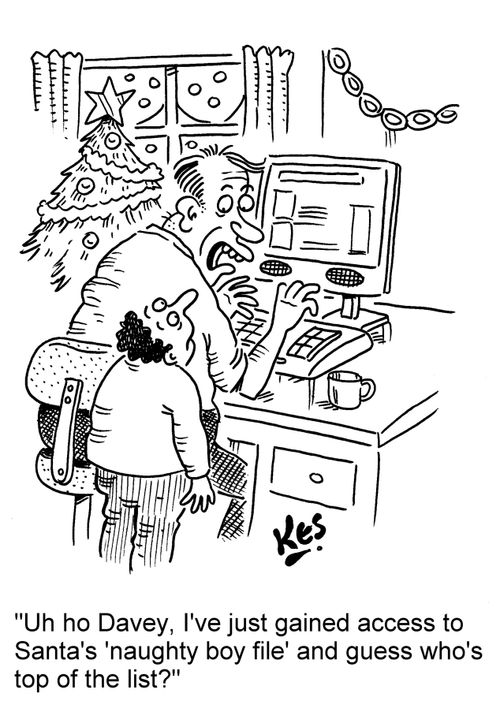 'Uh ho Davey, I've just gained access to Santa's 'naughty boy file' and guess who's top of the list?'