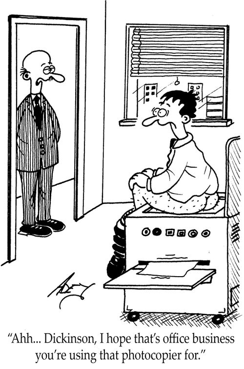 "Ahh, Dickinson, I hope that's office business you're using that photocopier for."
