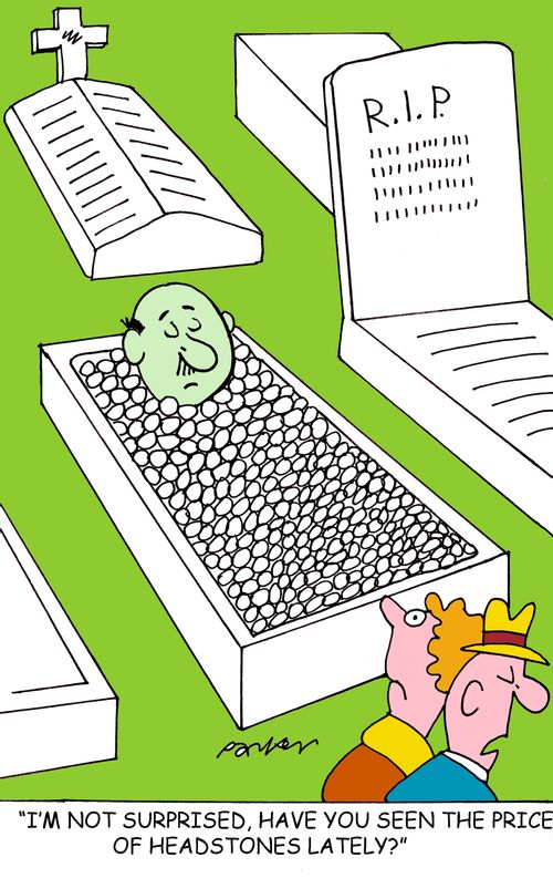 'I'm not surprised, have you see the price of headstones lately?'