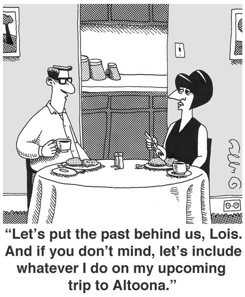 'Let's put the past behind us, Lois. And if you don't mind, let's include whatever I do on my upcoming trip to Altoona.'