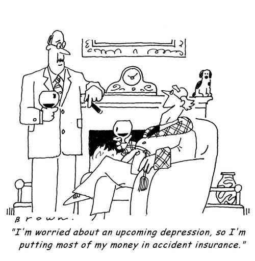 'I'm worried about an upcoming depression, so I'm putting most of my money in accident insurance.'