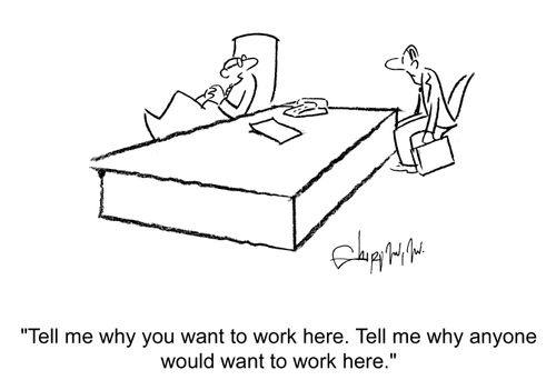 'Tell me why you want to work here. Tell me why anyone would want to work here.'