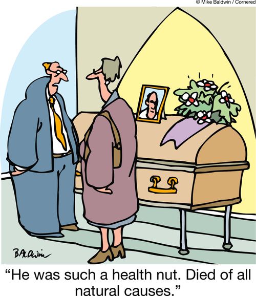 'He was such a health nut. Died of all natural causes.'