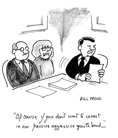 'Of course, if you don't want to invest in our passive aggressive growth bond ... '