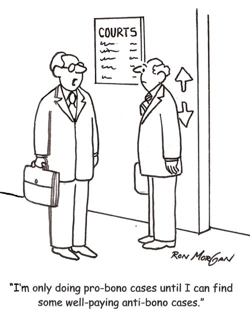 'I'm only doing pro-bono cases until I can find some well-paying anti-bono cases.'