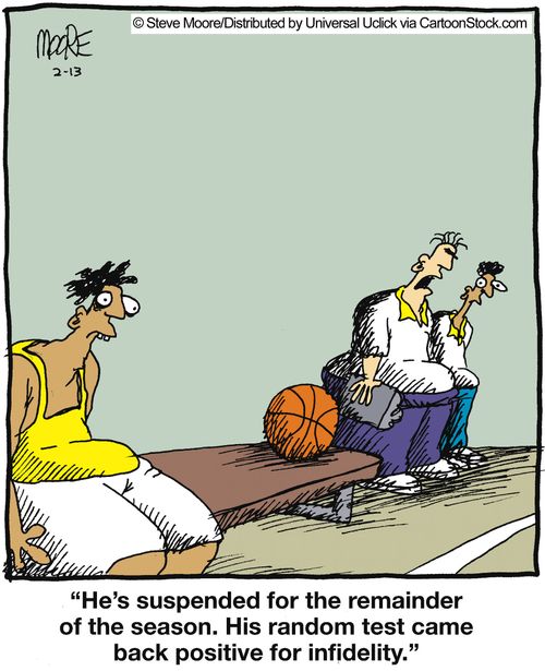 'He's suspended for the remainder of the season. His random test came back positive for infidelity.'