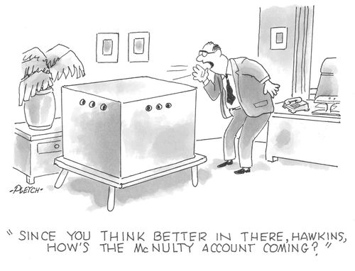 'Since you think better in there, Hawkins, how's the McNulty account coming?' 