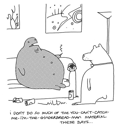 'I don't do so much of the you-can't catch-me-I'm-the -gingerbread-man material these days...'