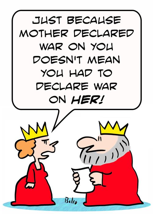 'Just because Mother declared war on you doesn't mean you had to declare war on HER!'