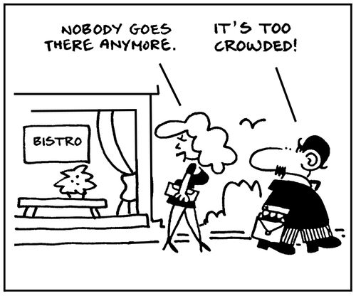 'Nobody goes there any more.' - 'It's too crowded.'