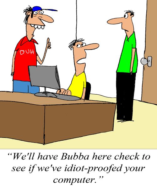 'We'll have Bubba here check to see if we've idiot-proofed your computer.'