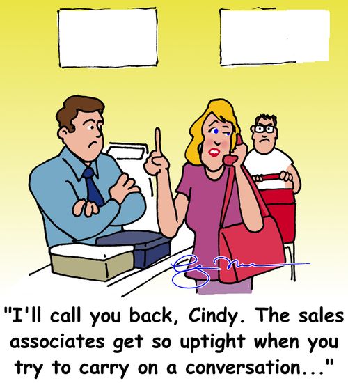 'I'll call you back, Cindy. The sales associates get so uptight when you try to carry on a conversation...'