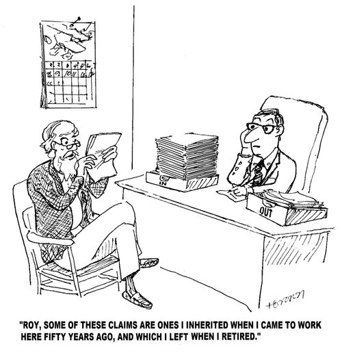 'Roy, some of these claims are ones I inherited when I came to work here fifty years ago, and which I left when I retired.'