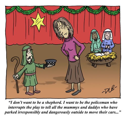 'I don't want to be a shepherd. I want to be the policeman who interrupts the play to tell all the mummys and daddys who have parked irresponsibly and dangerously outside to move their cars...'
