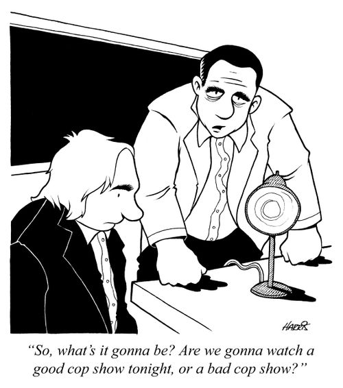 'So, what's it gonna be? Are we gonna watch a good cop show tonight, or a bad cop show?'