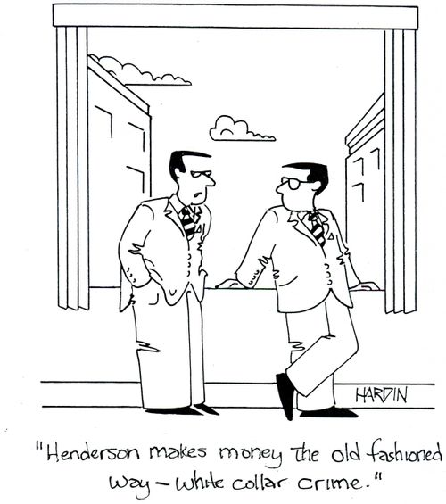 'Henderson makes money the old fashioned way - White collar crime.'