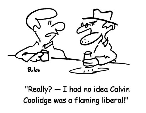 'Really? - I had no idea Calvin Coolidge was a flaming liberal!'