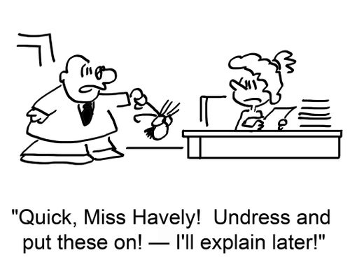 'Quick, Miss Havely! Undress and put these on! -- I'll explain later!'