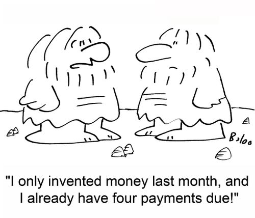 'I only invented money last month, and I already have four payments due!'