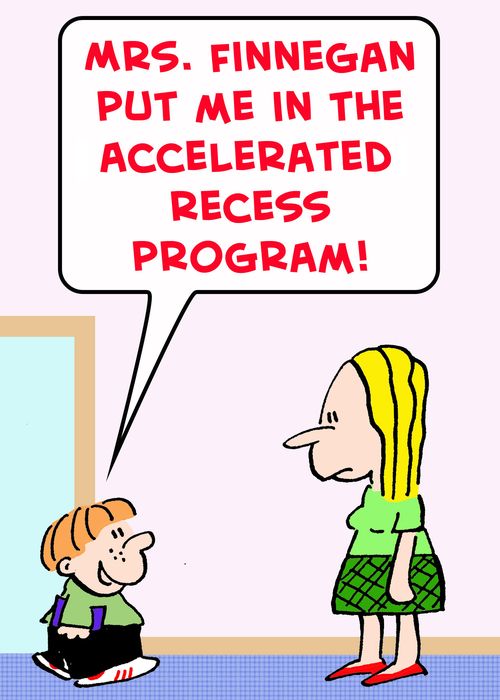 'Mrs, Finnegan put me in the accelerated recess program'