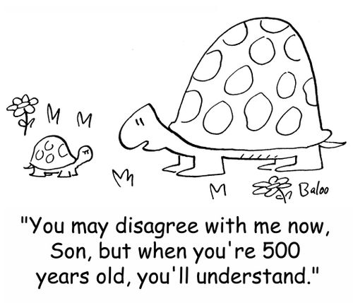 'You may disagree with me now, Son, but when you're 500 years old, you'll understand.'